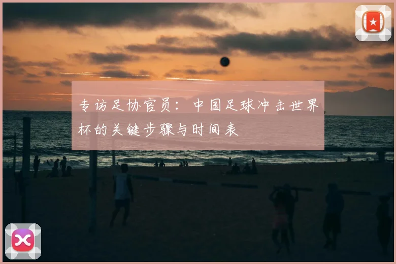 专访足协官员：中国足球冲击世界杯的关键步骤与时间表