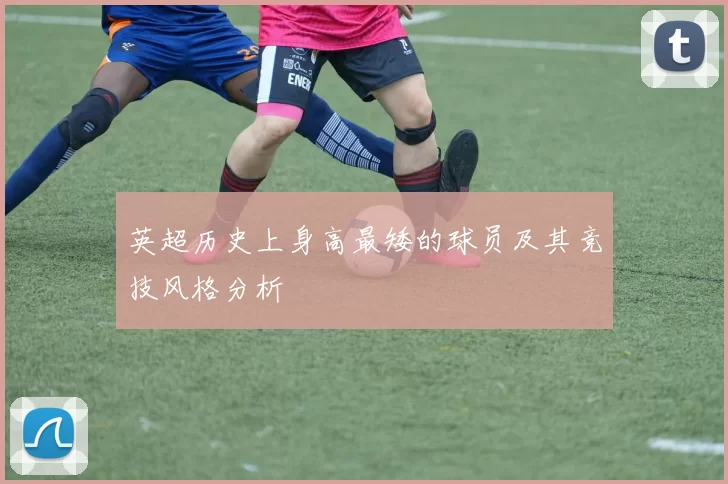 英超历史上身高最矮的球员及其竞技风格分析