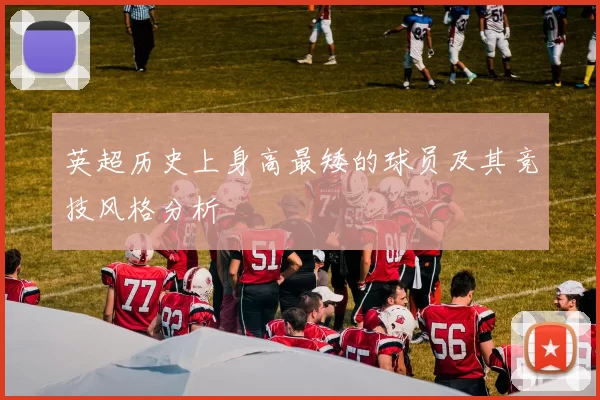 英超历史上身高最矮的球员及其竞技风格分析
