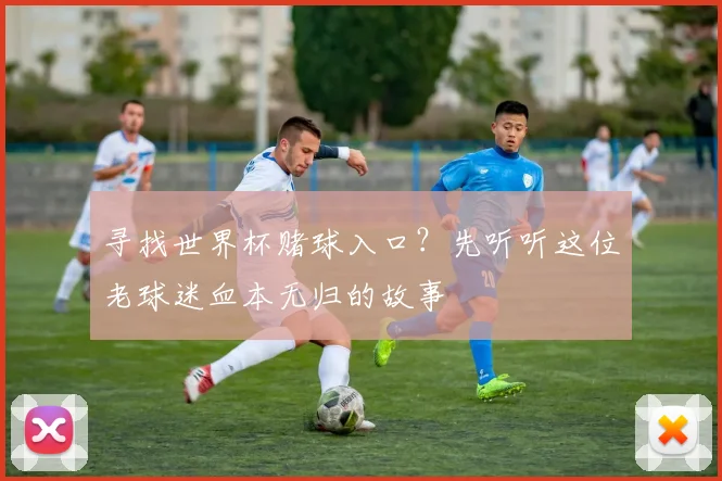 寻找世界杯赌球入口？先听听这位老球迷血本无归的故事
