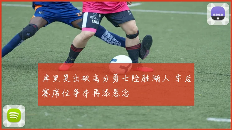 库里复出砍高分勇士险胜湖人 季后赛席位争夺再添悬念