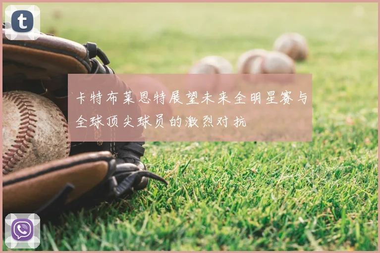 卡特布莱恩特展望未来全明星赛与全球顶尖球员的激烈对抗