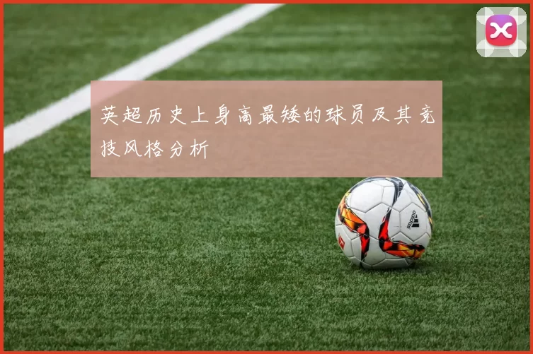 英超历史上身高最矮的球员及其竞技风格分析