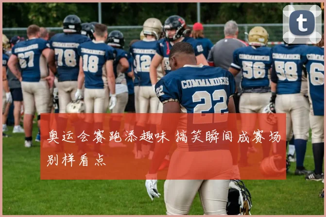 奥运会赛跑添趣味 搞笑瞬间成赛场别样看点
