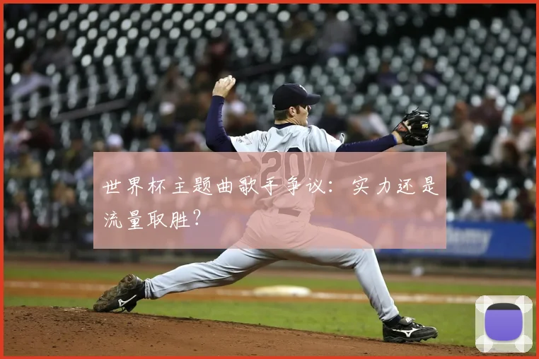 世界杯主题曲歌手争议：实力还是流量取胜？