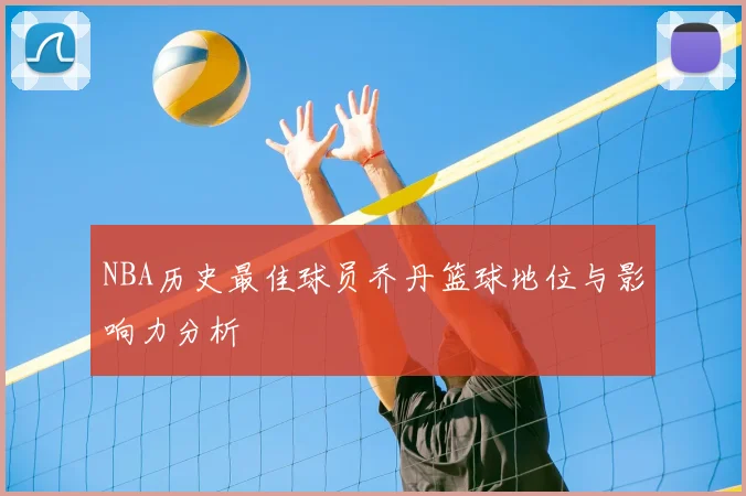 NBA历史最佳球员乔丹篮球地位与影响力分析